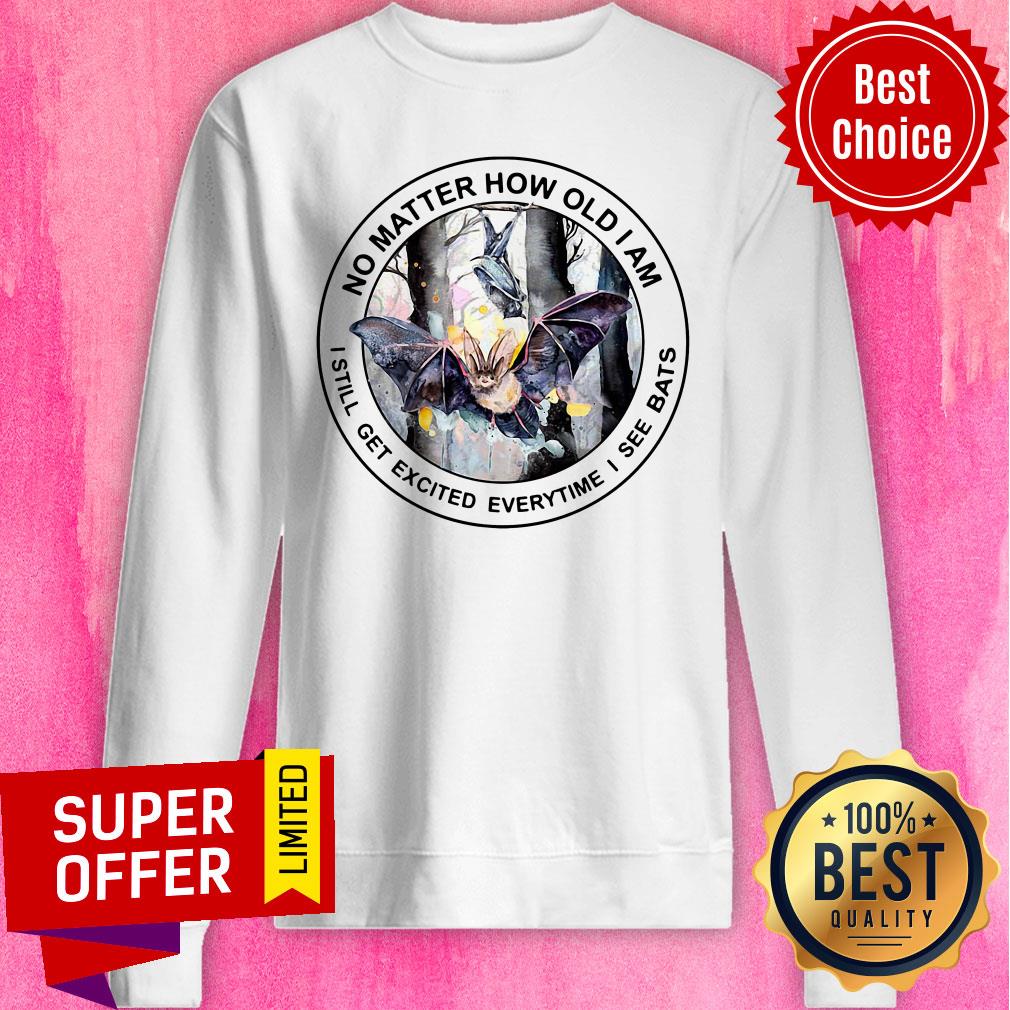 Bat No Matter How Old I Am I Still Get Excited Everytime I See Bats Shirt
