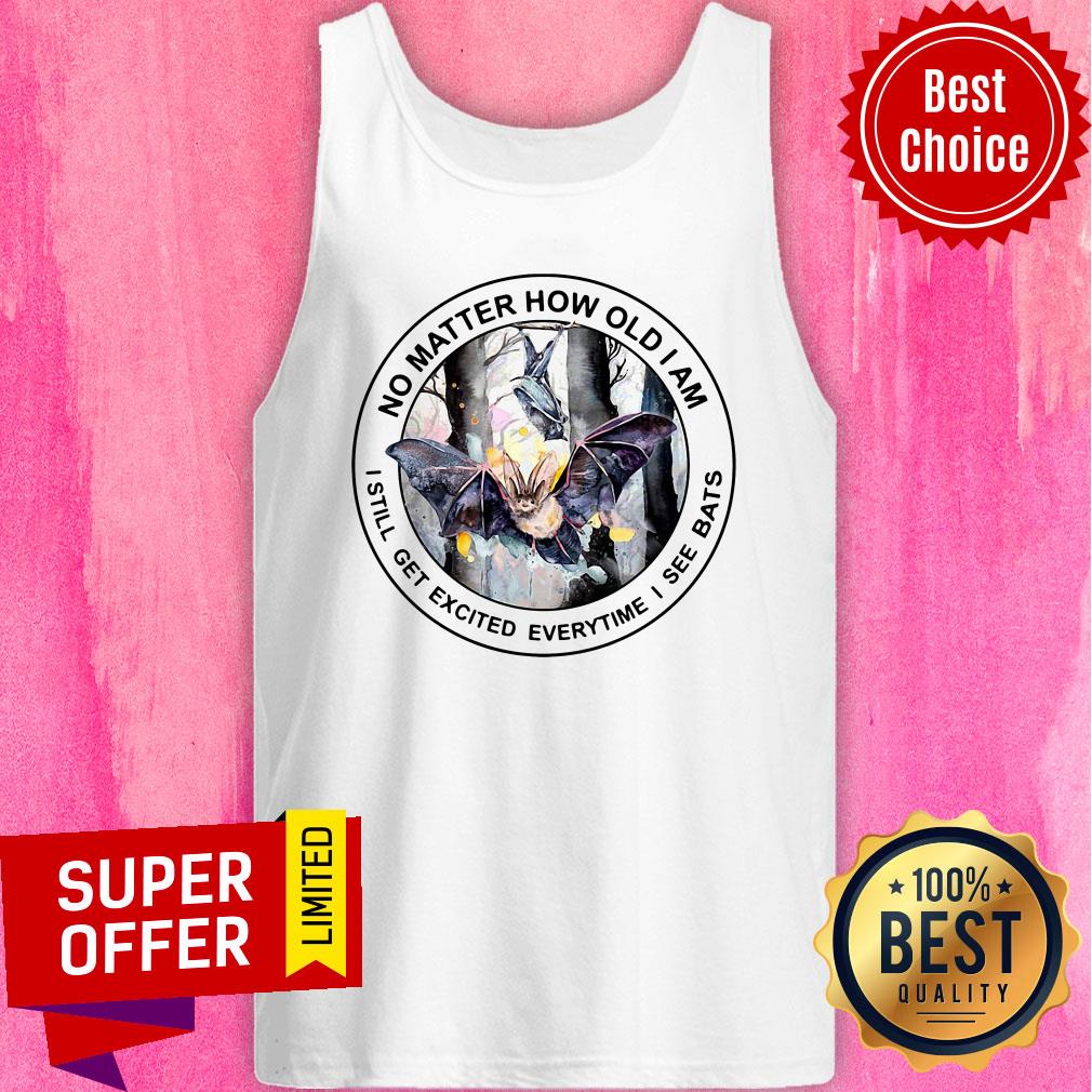 Bat No Matter How Old I Am I Still Get Excited Everytime I See Bats Shirt