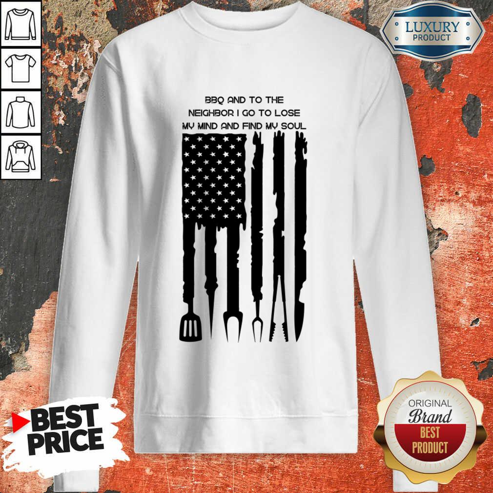 Bbq And To The Neighbor I Go To Lose My Mind And Find My Soul Shirt