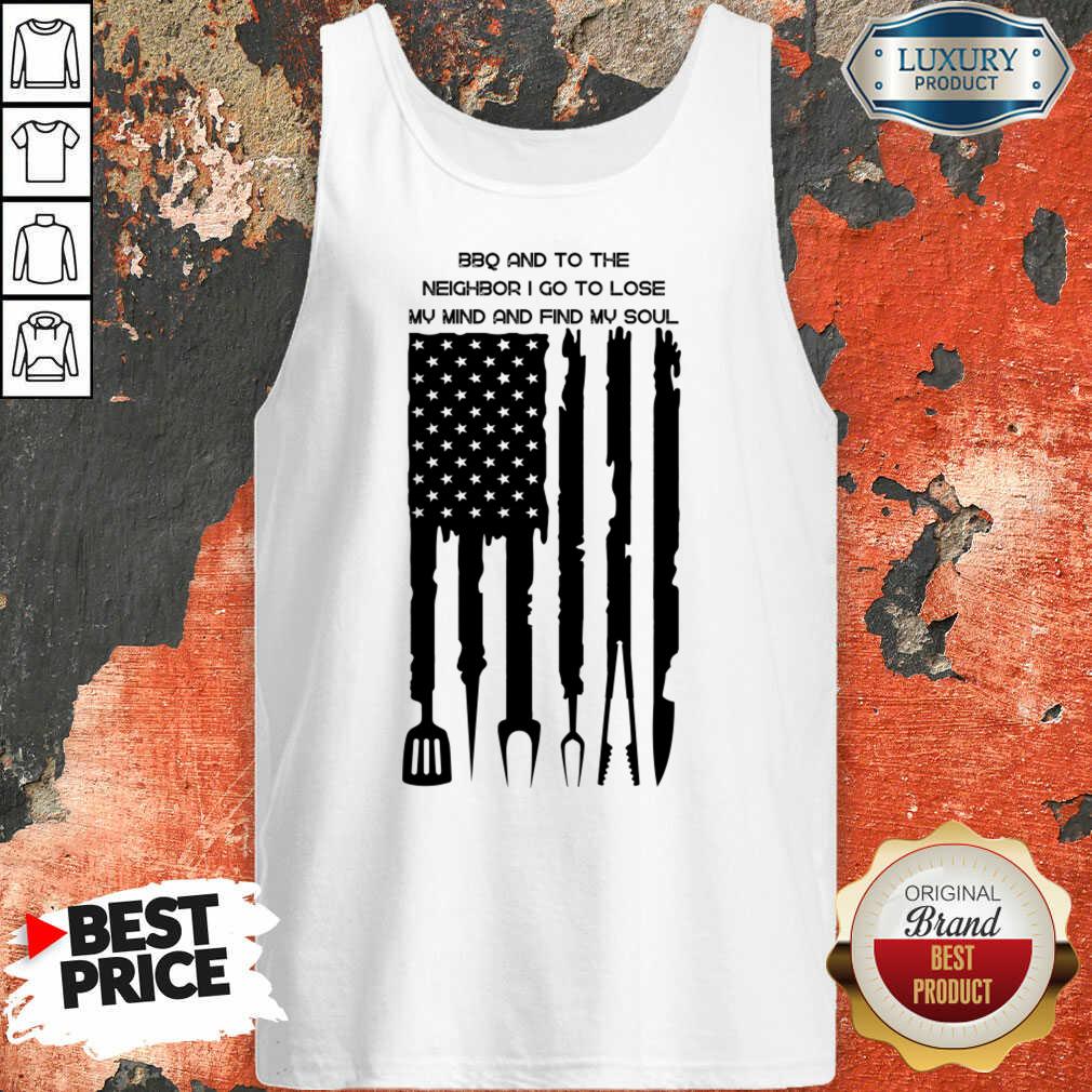 Bbq And To The Neighbor I Go To Lose My Mind And Find My Soul Shirt