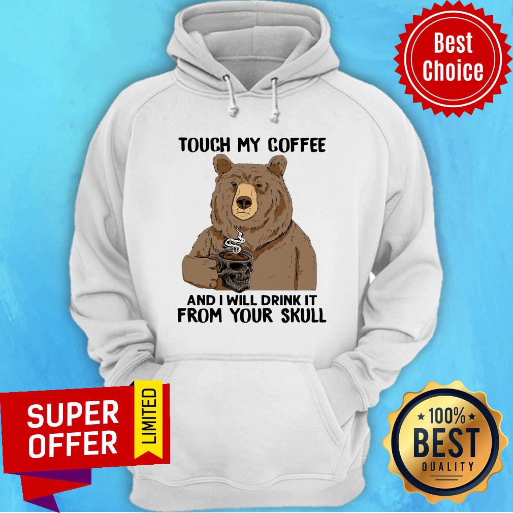 Bear Touch My Coffee And I Will Drink It From Your Skull Shirt