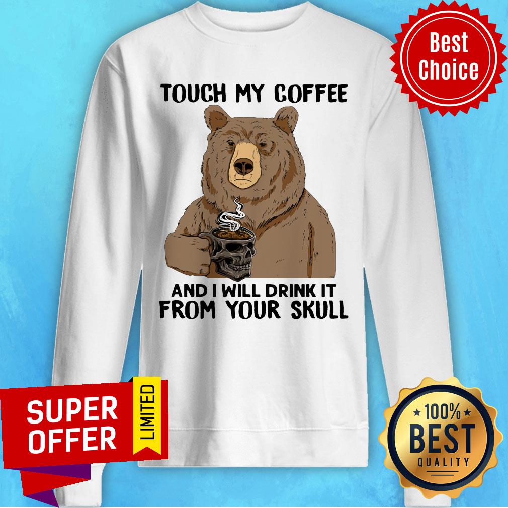 Bear Touch My Coffee And I Will Drink It From Your Skull Shirt