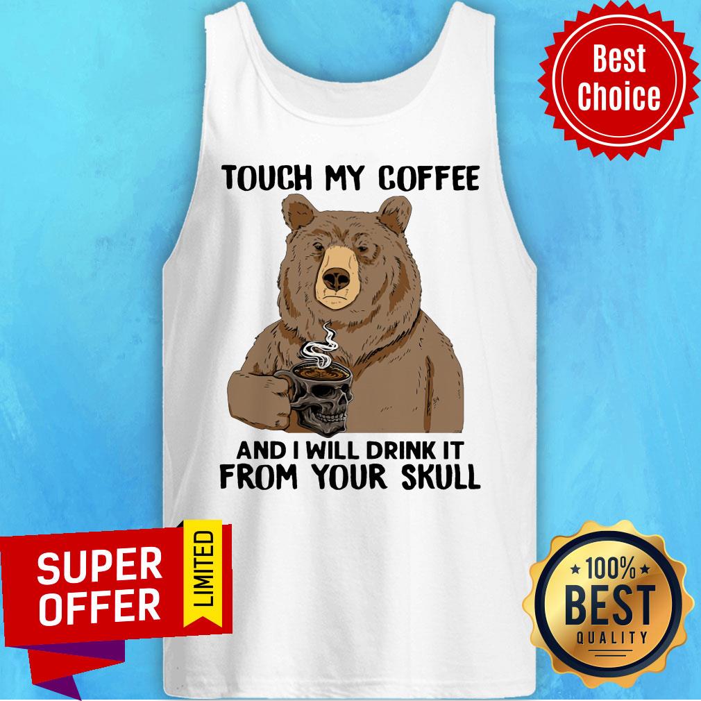 Bear Touch My Coffee And I Will Drink It From Your Skull Shirt