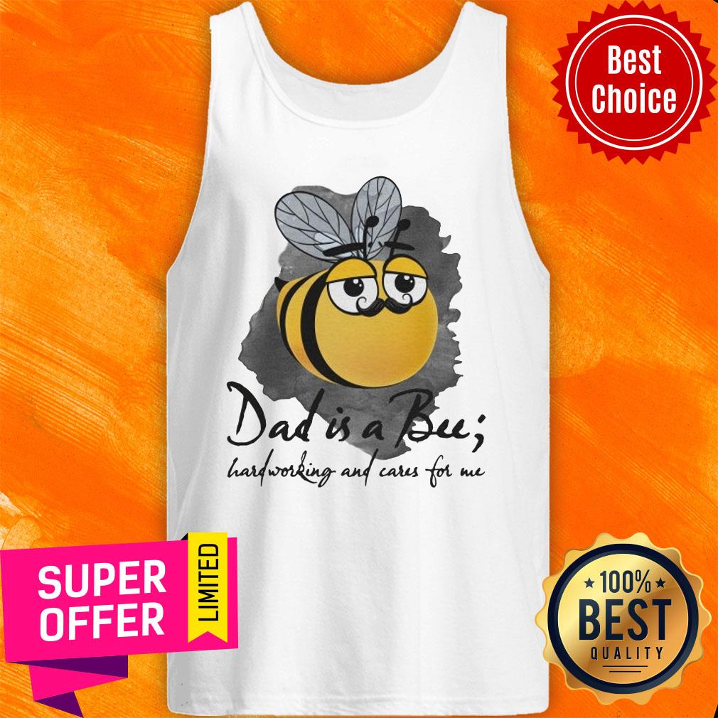 Bee Dad Is A Bu Hard Working And Care For Me Shirt