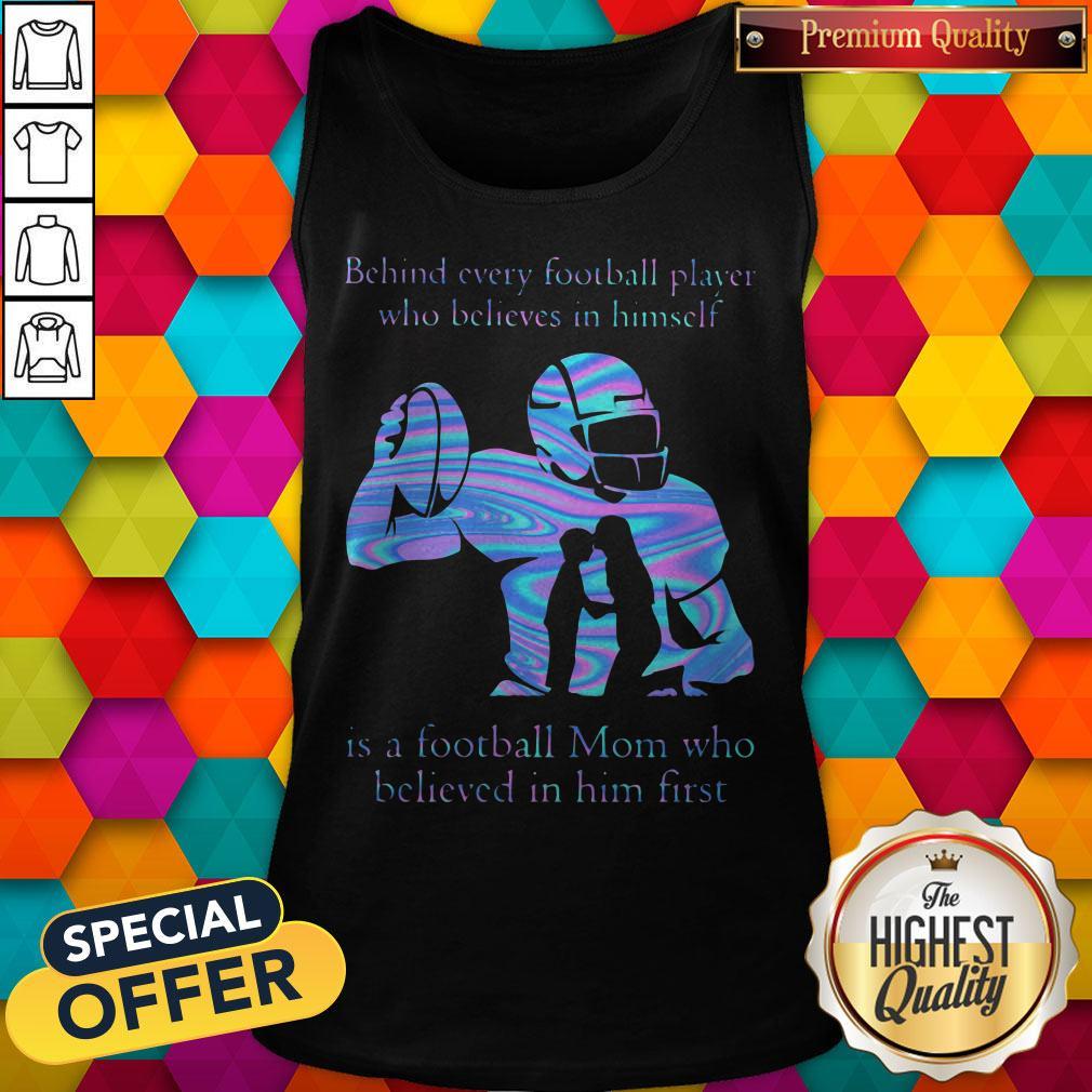 behind-every-football-player-who-believes-in-himself-is-a-football-mom-who-believed-in-him-ftank-top.jpg