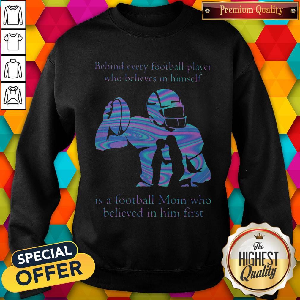 behind-every-football-player-who-believes-in-himself-is-a-football-mom-who-believed-in-himsweatshirt.jpg