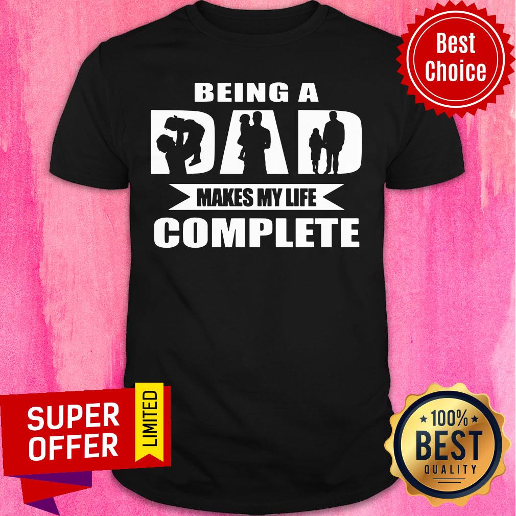 Being A Dad Makes My Life Complete Shirt