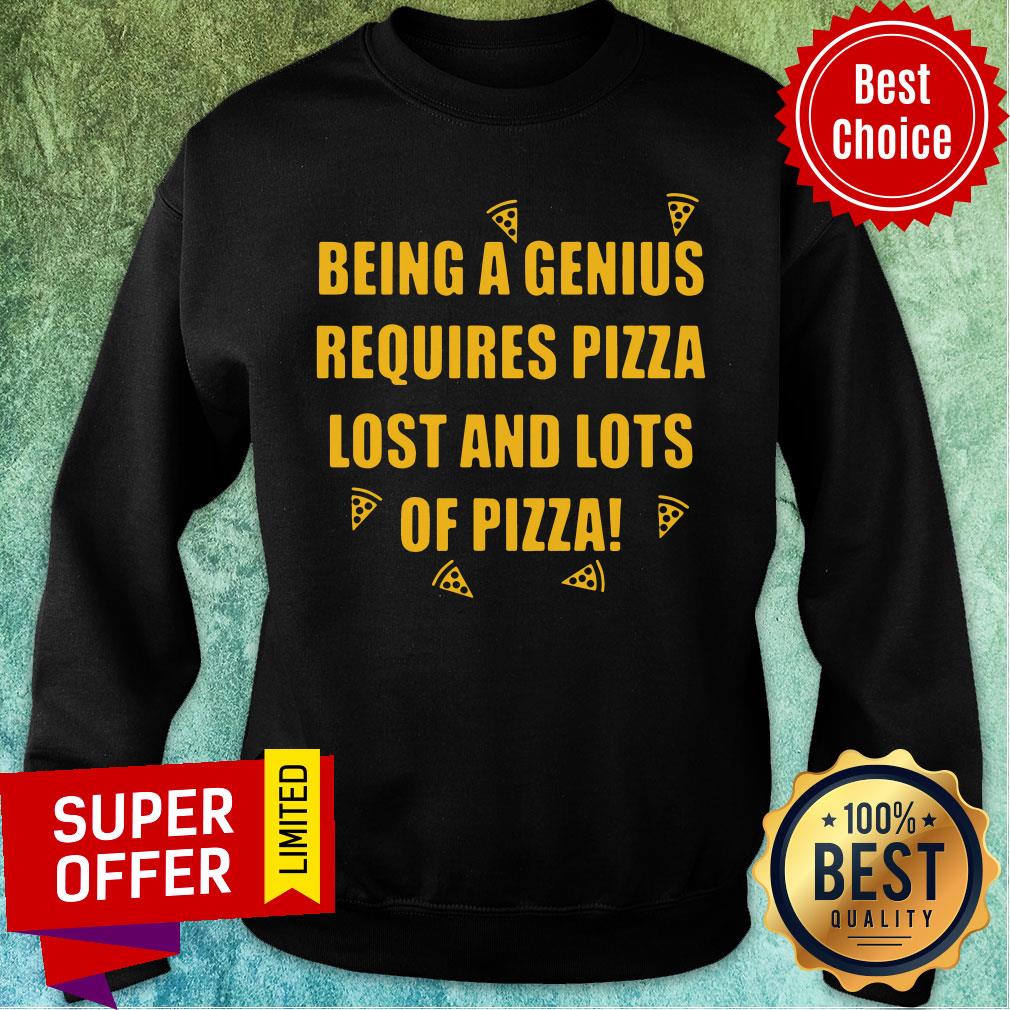 Being A Genius Requires Pizza Lost And Lots Of Pizza 2021 Shirt