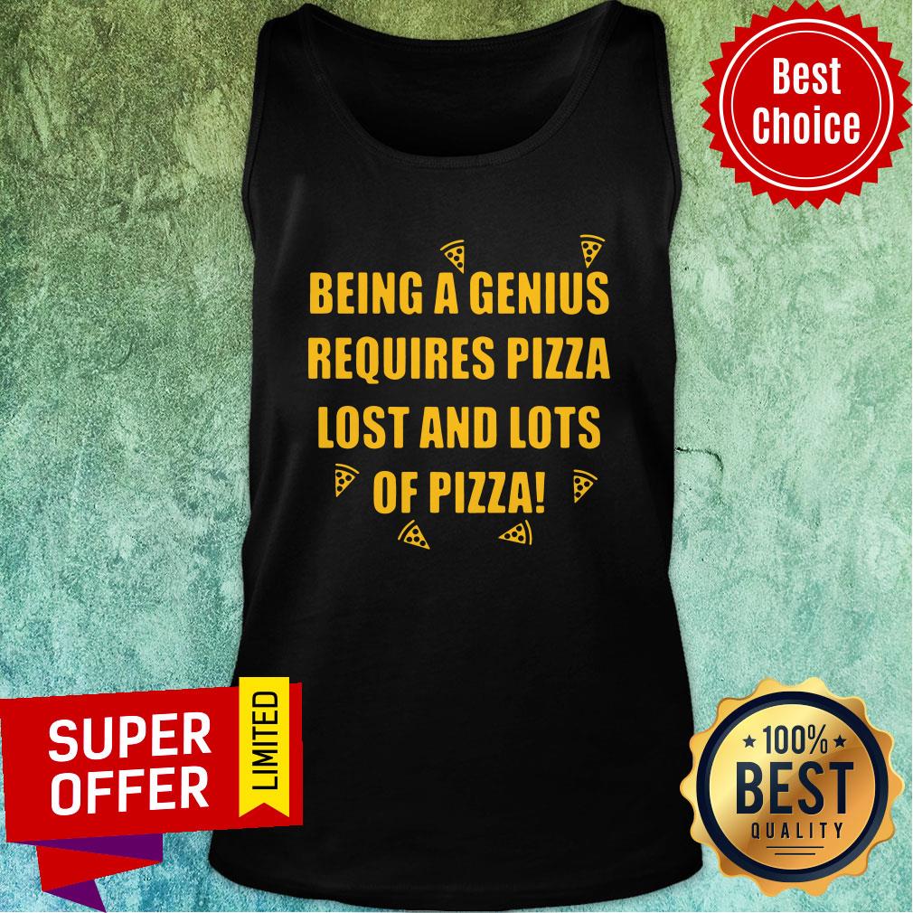Being A Genius Requires Pizza Lost And Lots Of Pizza 2021 Shirt
