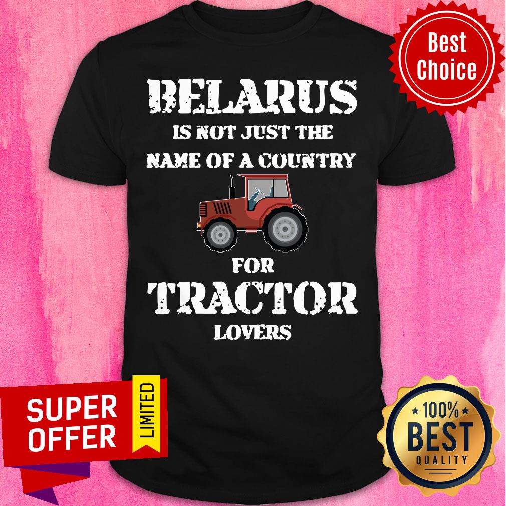 Belarus Is Not Just The Name Of A Country Tractor Shirt