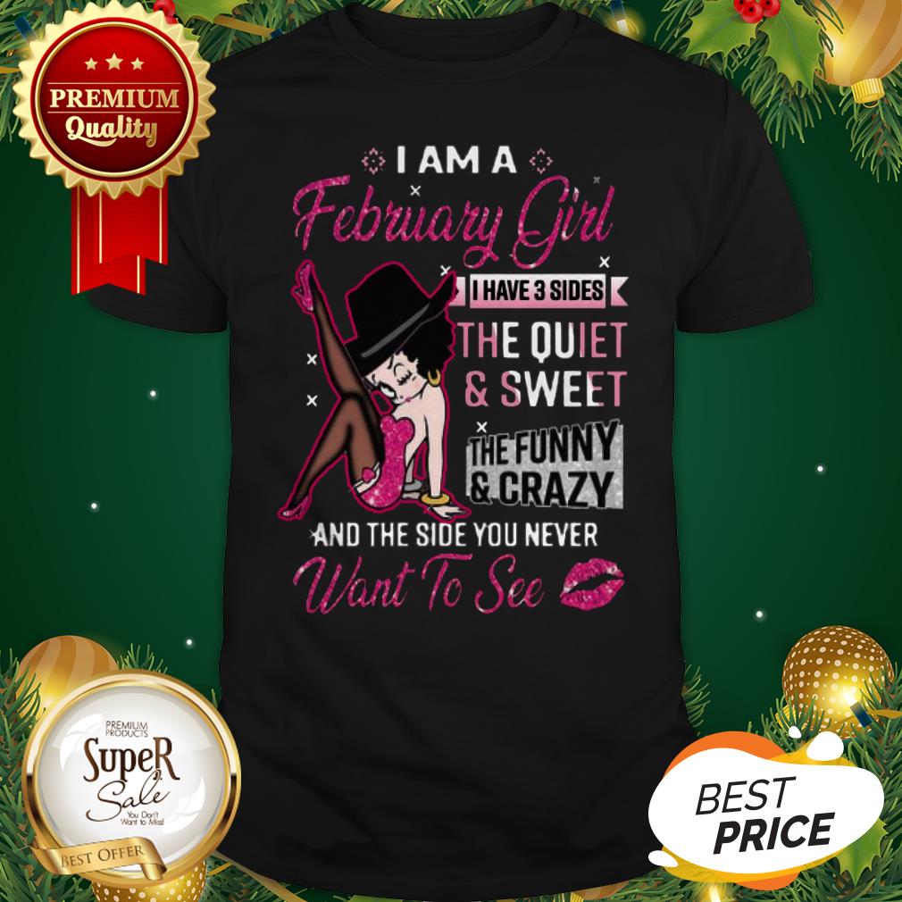 Betty Boop I Am A February Girl I Have 3 Sides The Quiet Sweet Shirt