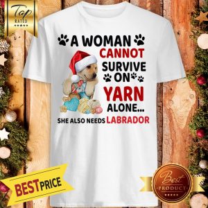 A Woman Cannot Survive On Yarn Alone She Also Needs Labrador Shirt