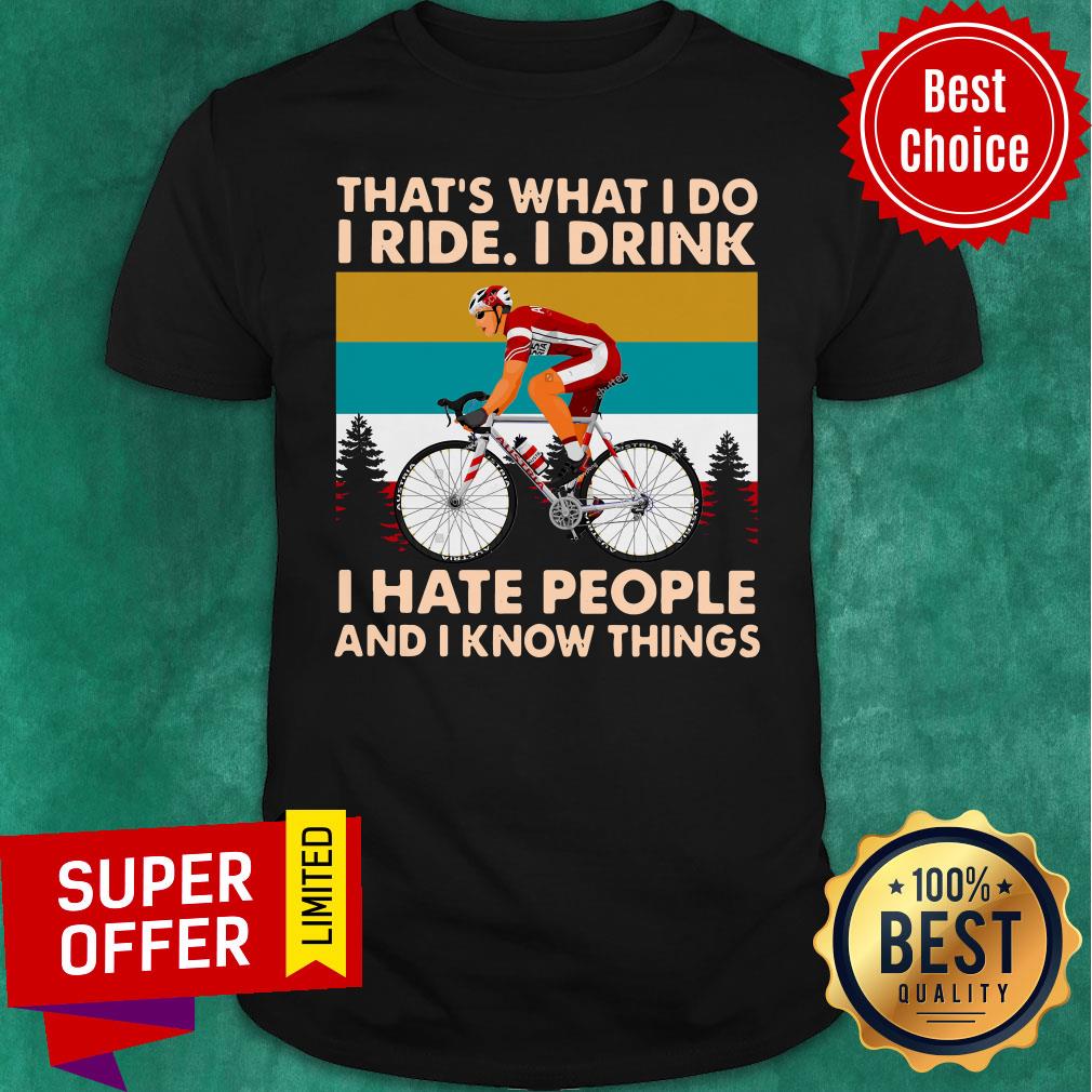Bicycle That's What I Do I Ride I Drink I Hate People And I Know Things Shirt