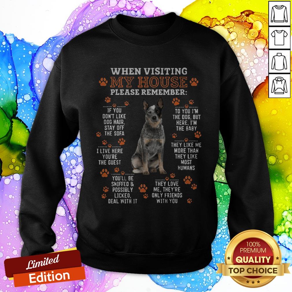 Blue Heeler When Visiting My House Please Remember Shirt