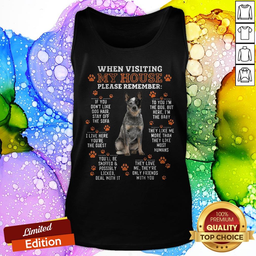 Blue Heeler When Visiting My House Please Remember Shirt