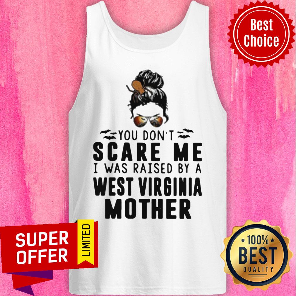 Nice You Don't Scare Me I Was Raised By A West Virginia Mother Shirt