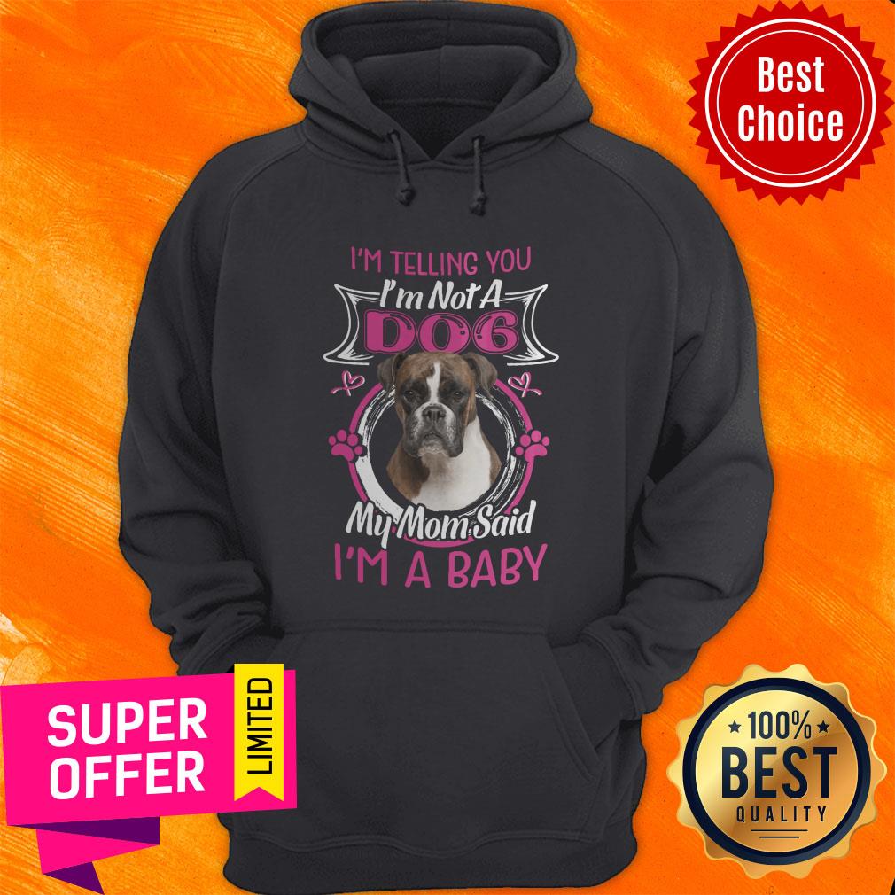 Boxer I'm Telling You I'm Not A Dog My Mom Said I'm A Baby Shirt