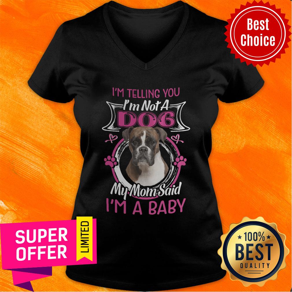 Boxer I'm Telling You I'm Not A Dog My Mom Said I'm A Baby Shirt