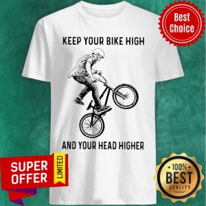 Top Bicycles Keep Your Bike High ANd Your Head Higher Shirt