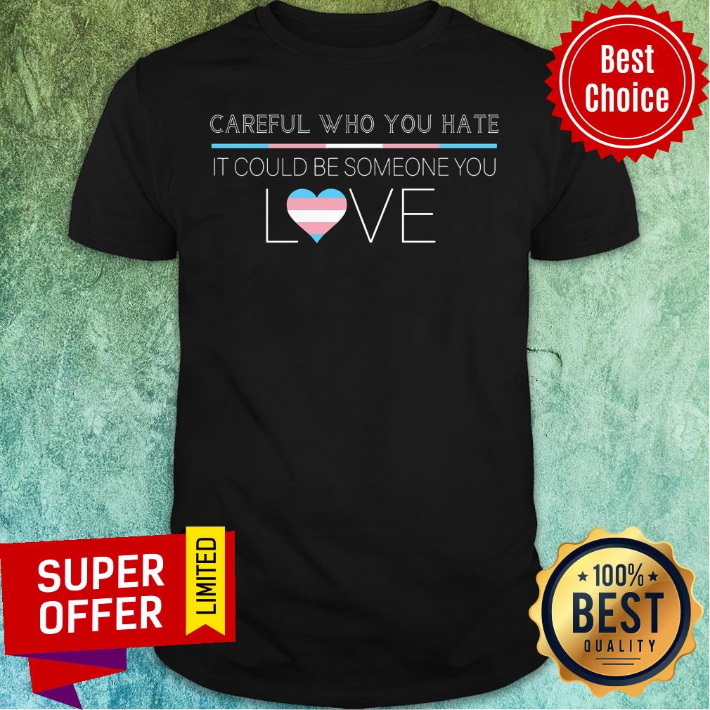 Careful You Hate It Could Someone You Love Shirt