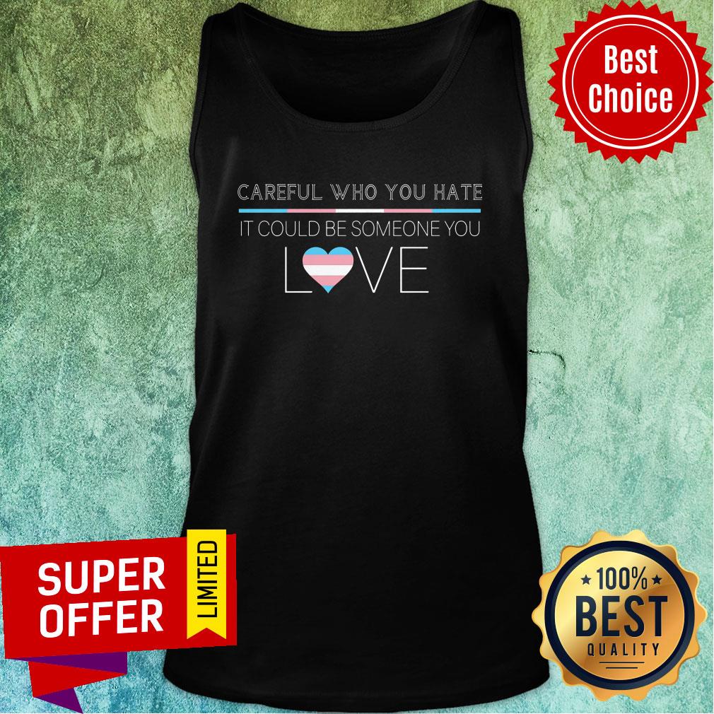 Careful You Hate It Could Someone You Love Shirt