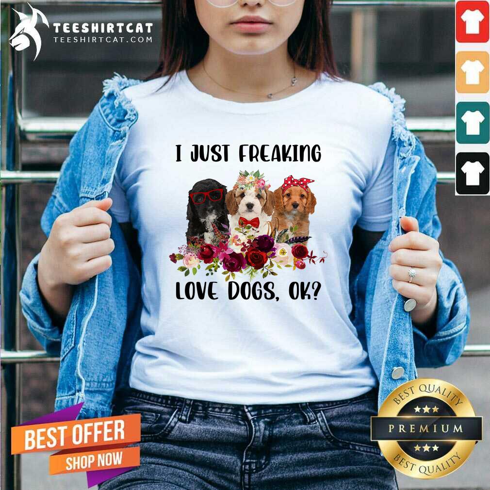 Cavapoo I Just Freaking Love Dogs Ok Shirt