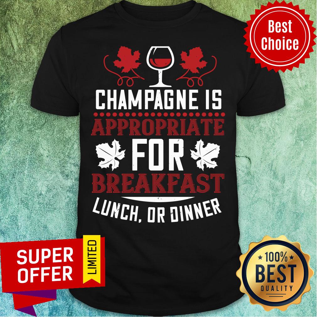 Champagne Is Appropriate For Breakfast Shirt