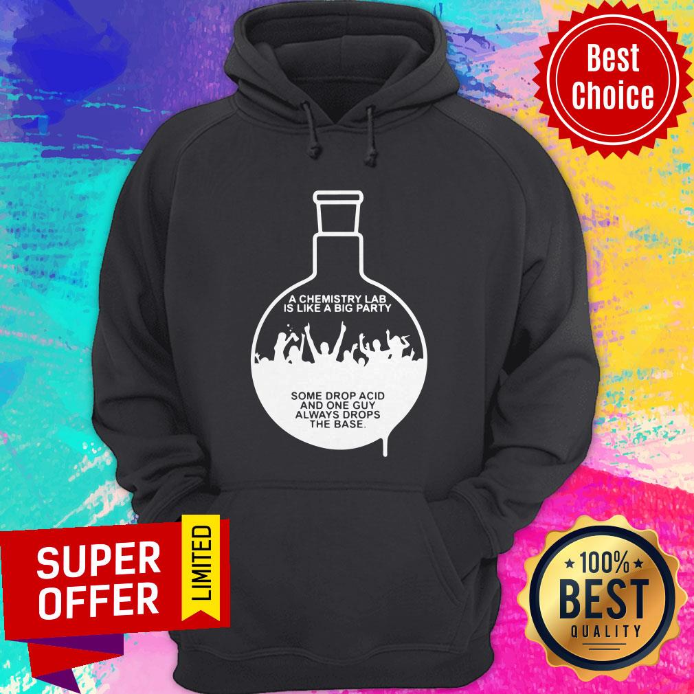 Chemist A Chemistry Lab Is Like A Big Party Some Drop Acid And One Guy Shirt