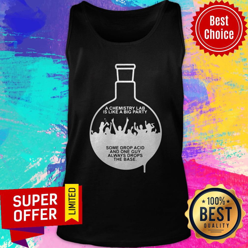 Chemist A Chemistry Lab Is Like A Big Party Some Drop Acid And One Guy Shirt