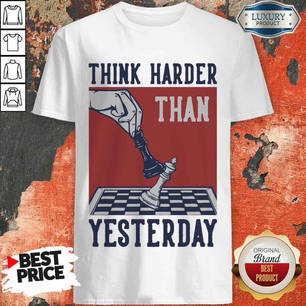 Chess Think Harder Than Yesterday Shirt