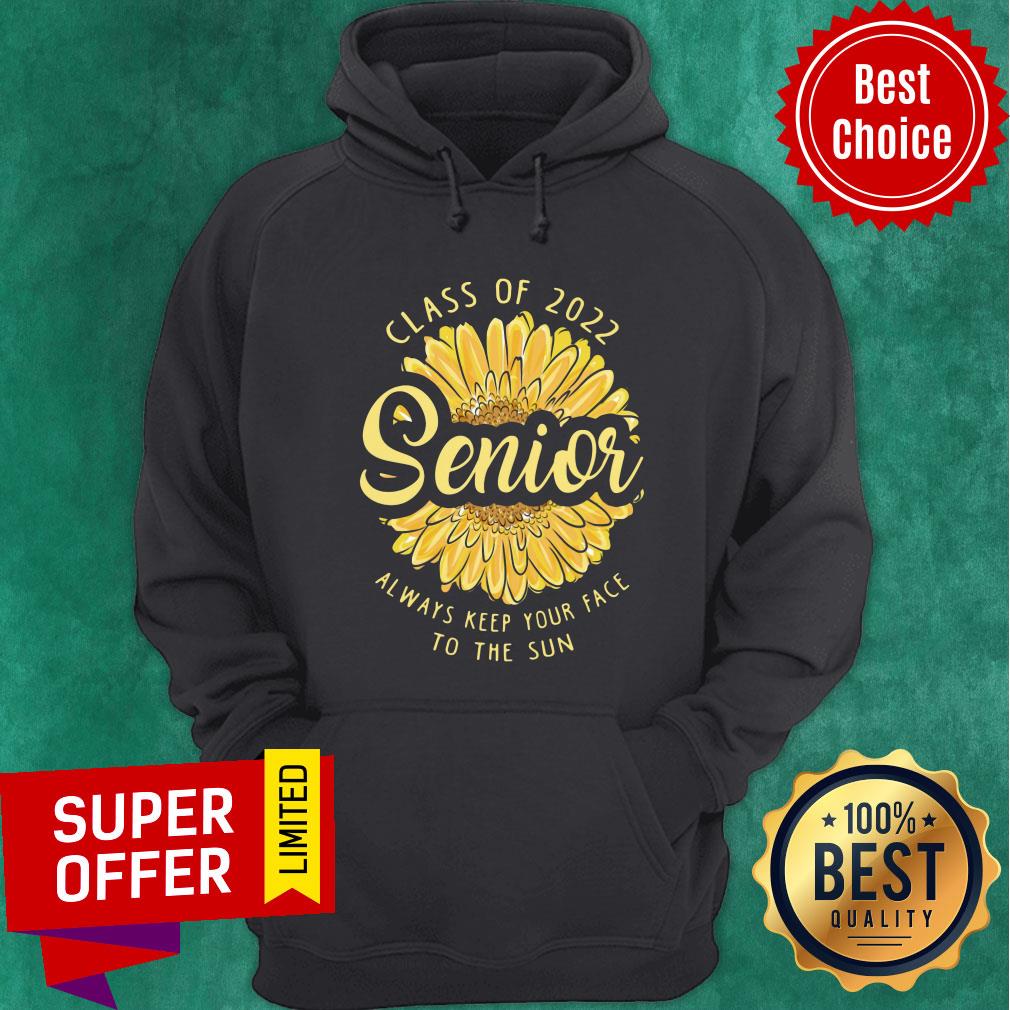 Class Of 2022 Senior Always Keep Your Face To The Sun Sunflower Shirt
