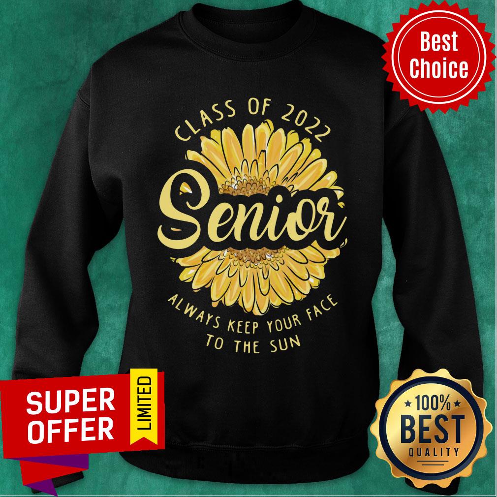 Class Of 2022 Senior Always Keep Your Face To The Sun Sunflower Shirt