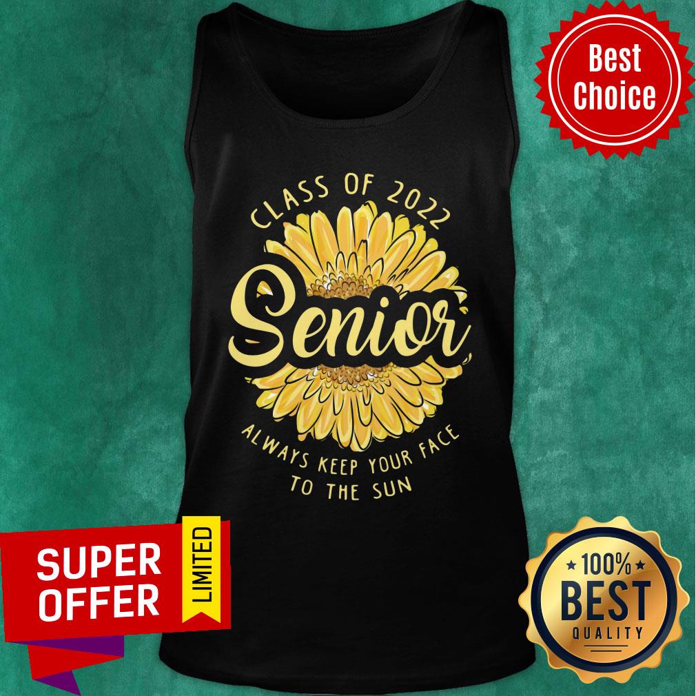 Class Of 2022 Senior Always Keep Your Face To The Sun Sunflower Shirt