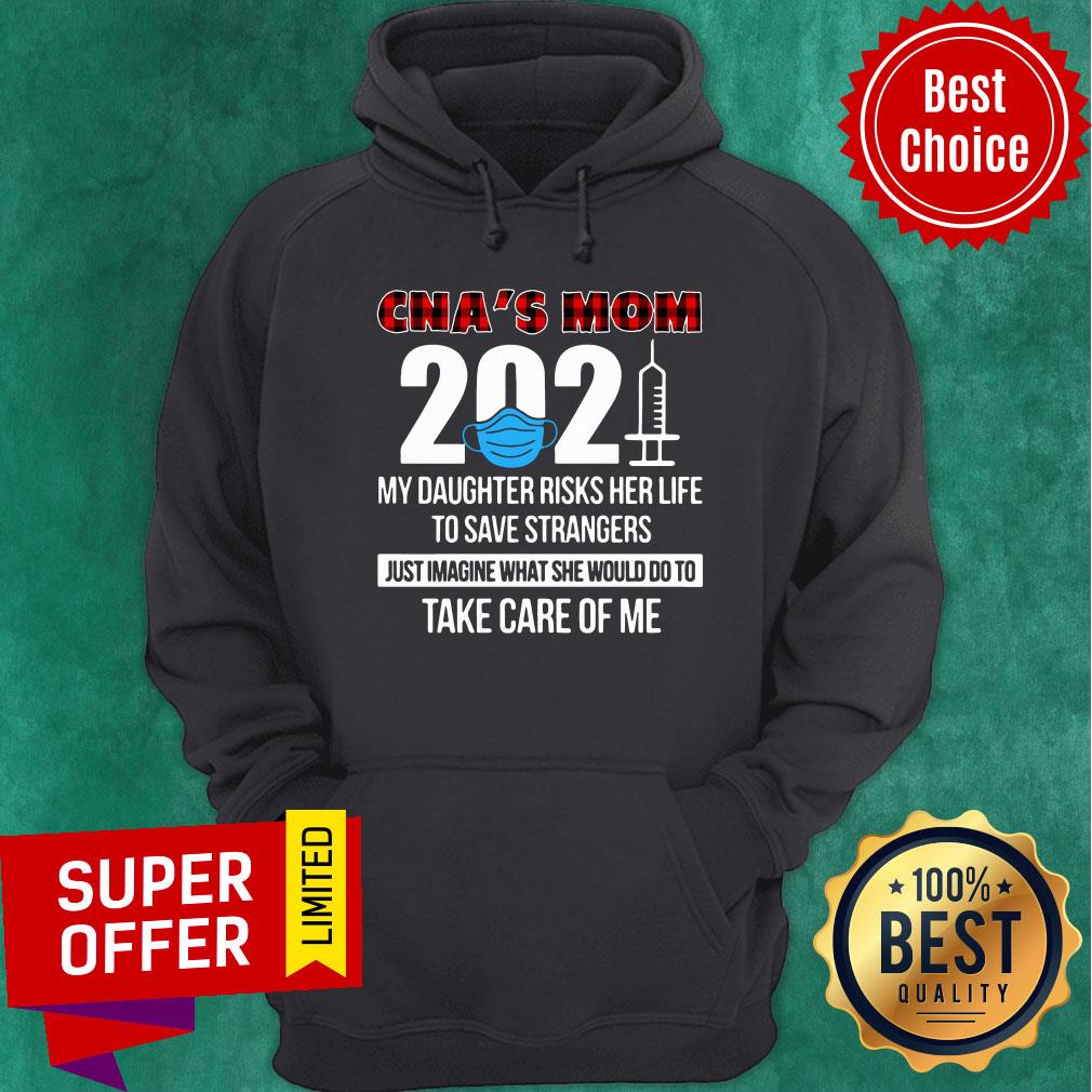 CNA's Mom 2021 Daughter Risks Her Life Strangers Do To Take Care Me Shirt