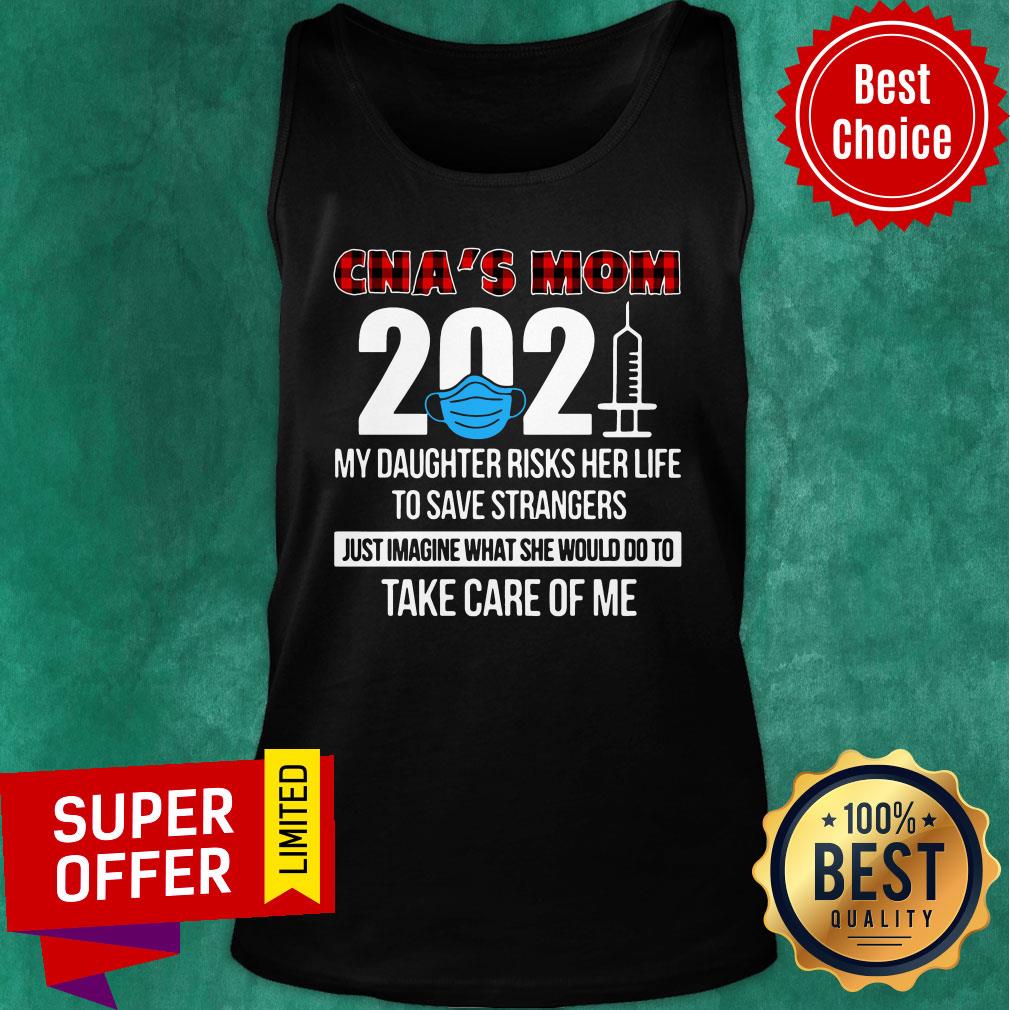 CNA's Mom 2021 Daughter Risks Her Life Strangers Do To Take Care Me Shirt