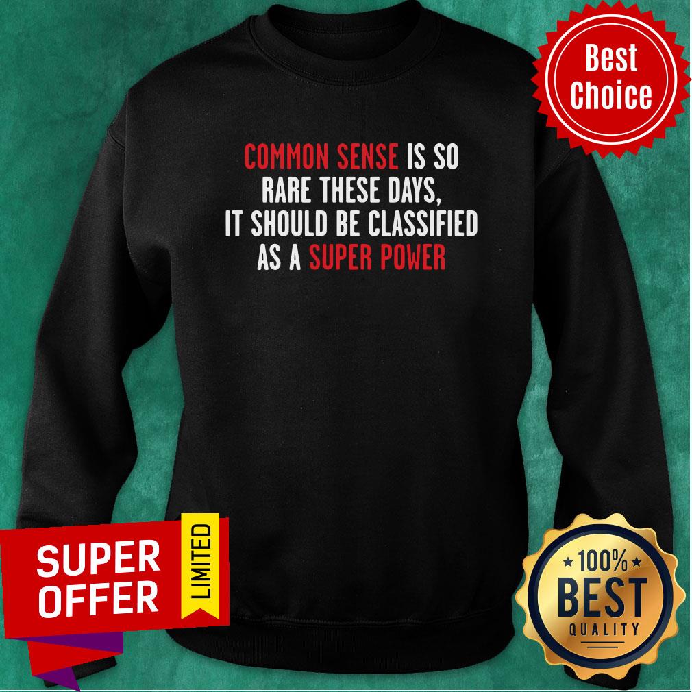 common-sense-is-so-rare-these-days-it-should-be-classified-as-a-super-power-sweatshirt.jpg