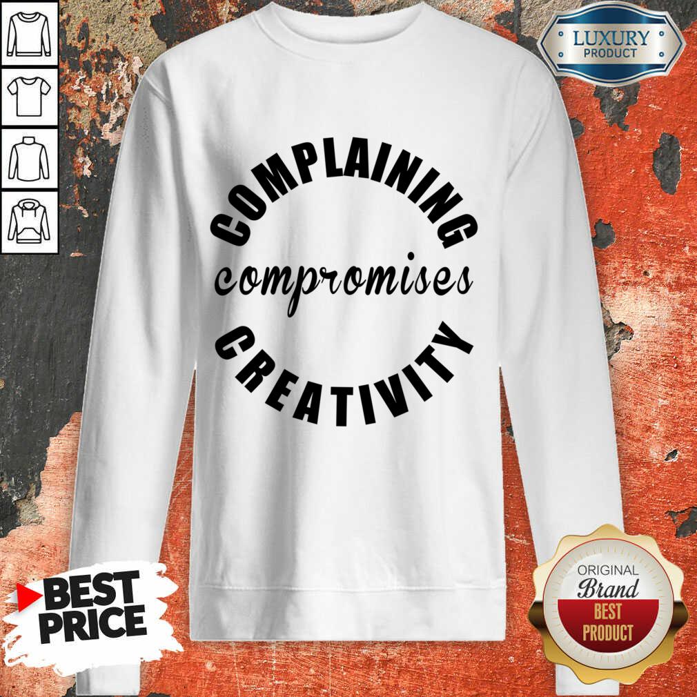 Complaining Compromises Creativity Shirt