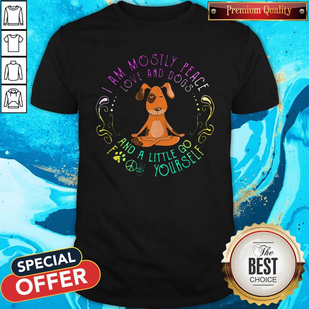 cool-dog-yoga-i-am-mostly-peace-love-and-dogs-and-a-little-go-fuck-yourself-shirt.jpg