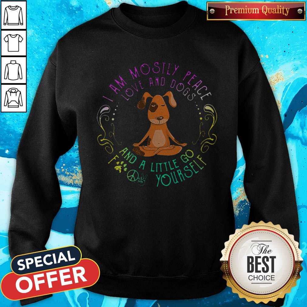 cool-dog-yoga-i-am-mostly-peace-love-and-dogs-and-a-little-go-fuck-yourself-sweatshirt.jpg