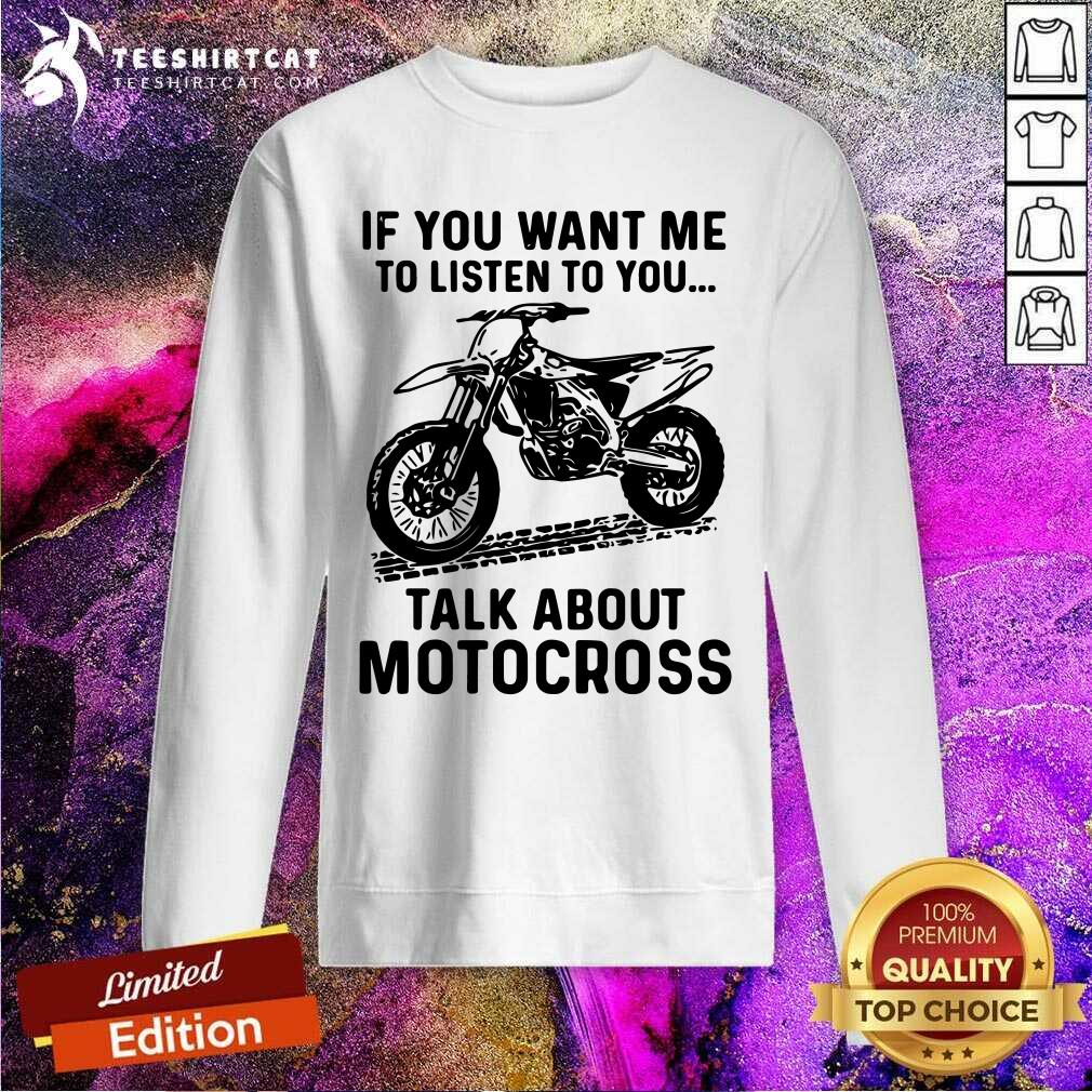 Cool If You Want Me To Listen To You Talk About Motocross Shirt