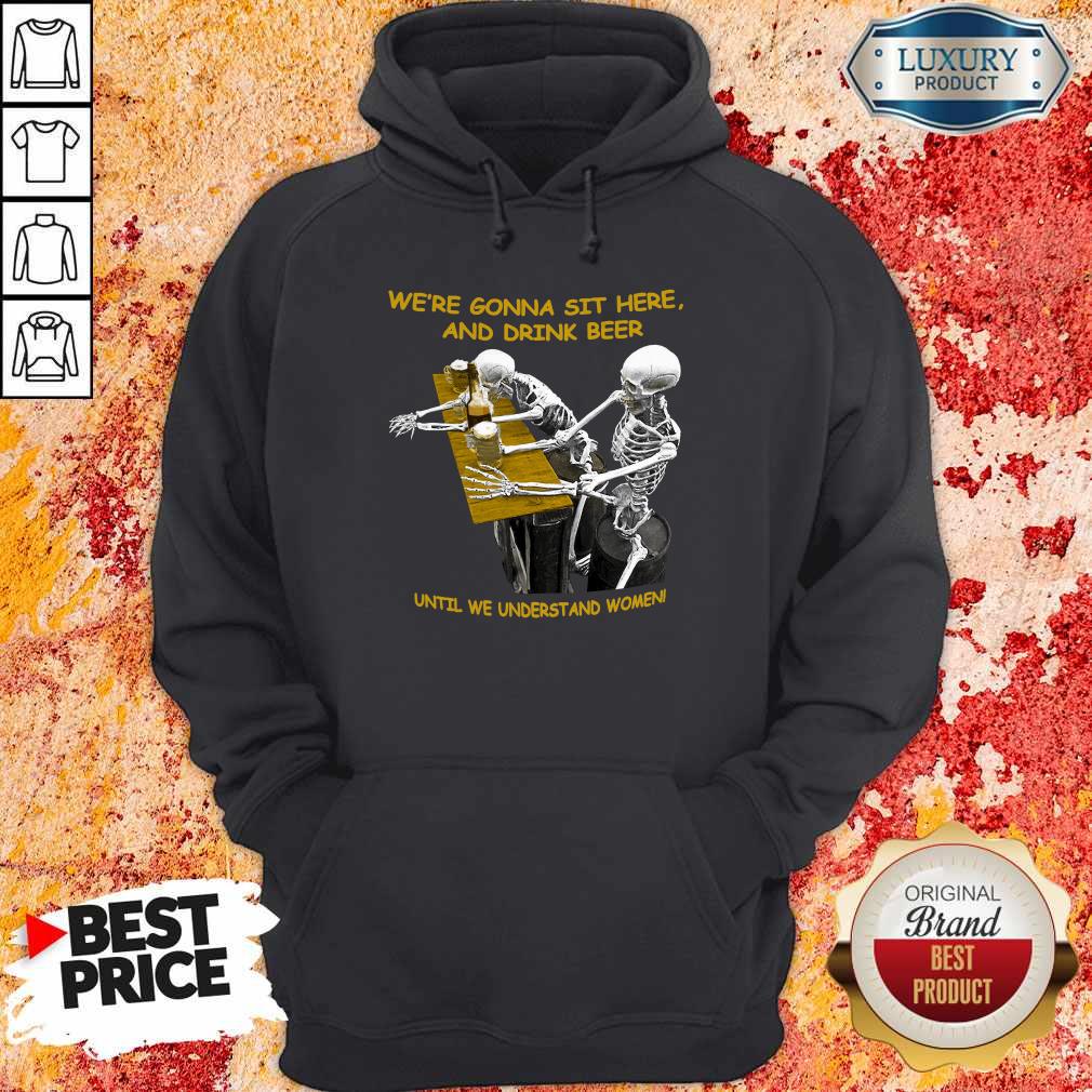 cool-skeleton-were-gonna-sit-here-and-drink-beer-until-we-understand-women-halloween-hoodie.jpg