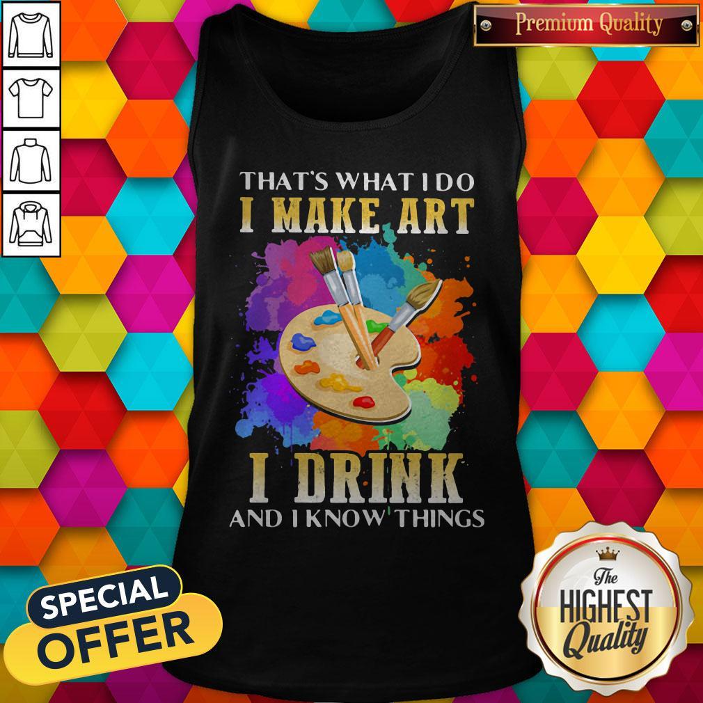 Cool That's What I Do I Make Art I Drink And I Know Things Shirt