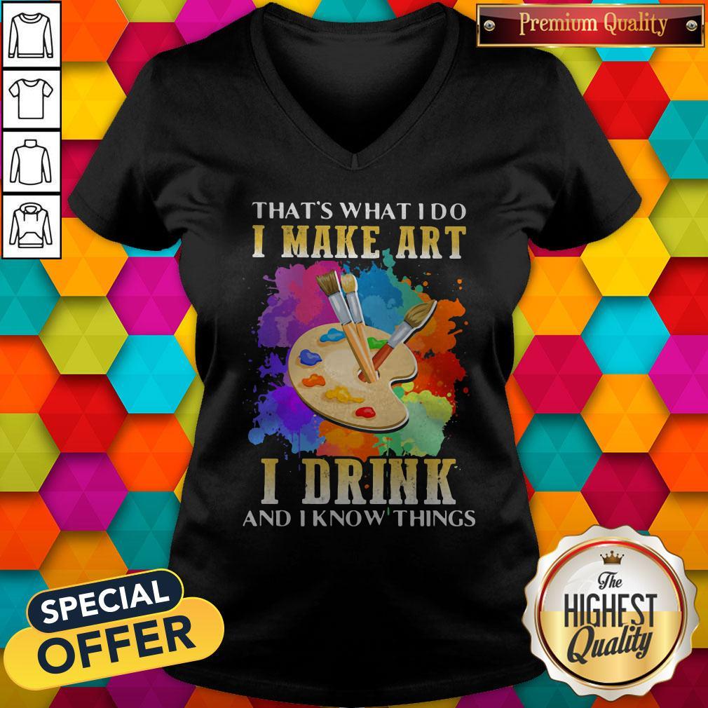 Cool That's What I Do I Make Art I Drink And I Know Things Shirt