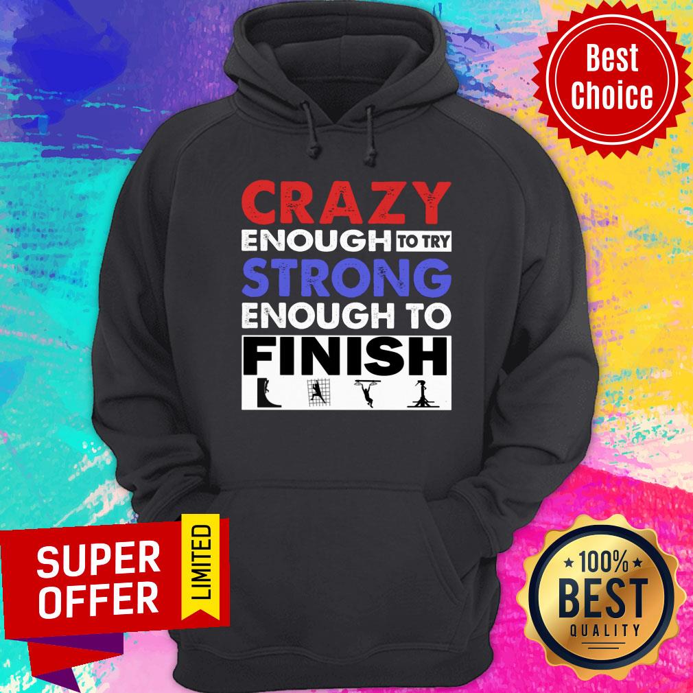 Crazy Enough To Try Strong Enough To Finish Shirt