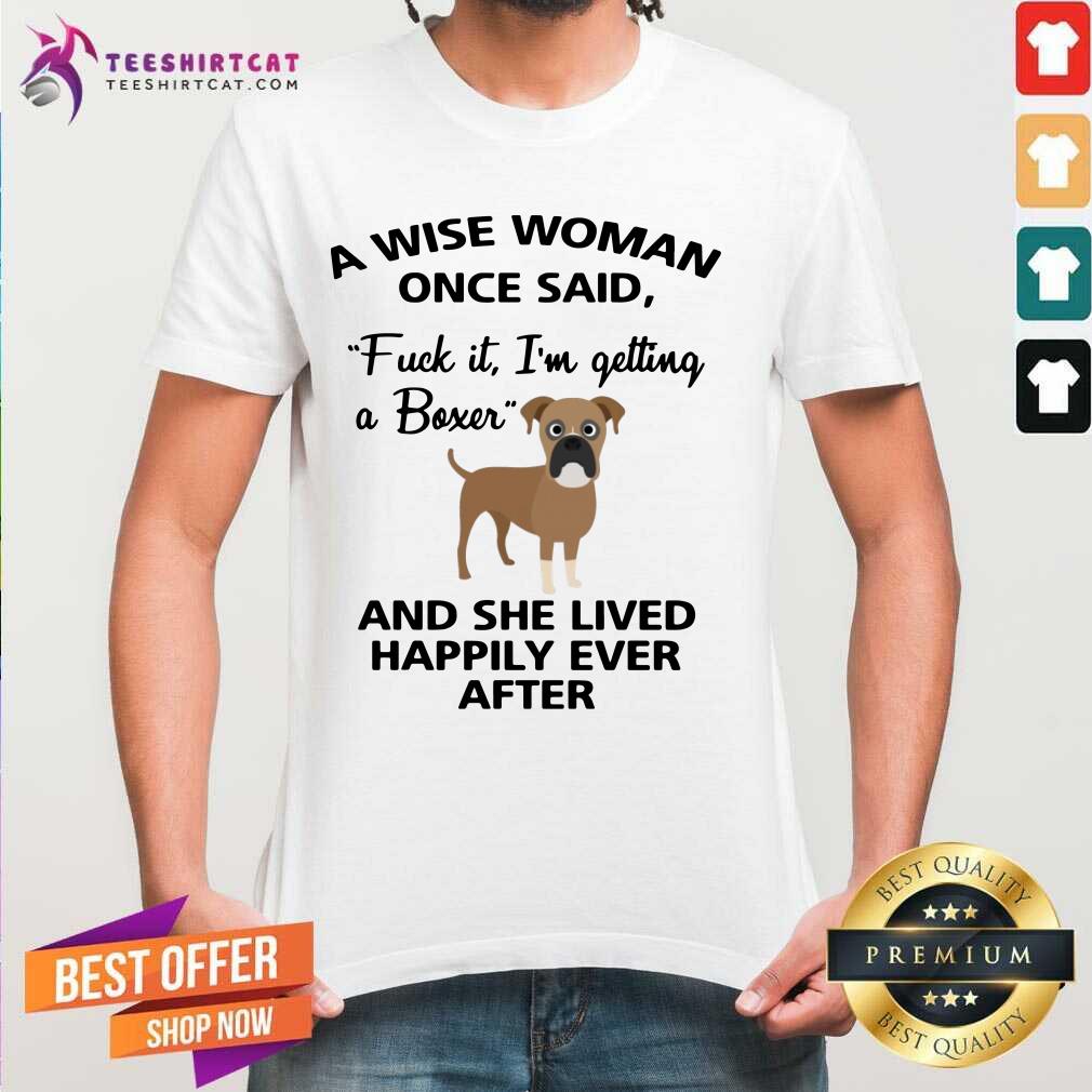 Cute A Wise Woman Once Said I Am Getting A Boxer Shirt
