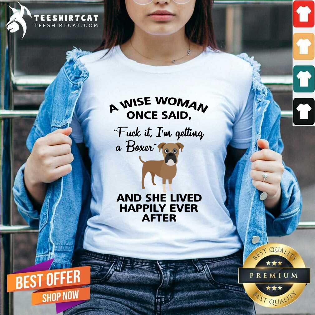 Cute A Wise Woman Once Said I Am Getting A Boxer Shirt