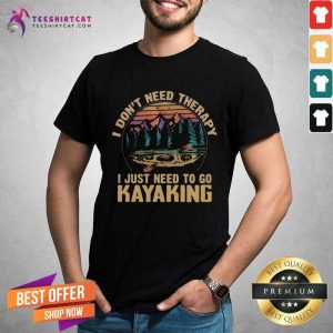 Premium I Dont Need Therapy I Just Need To Go Kayaking Shirt