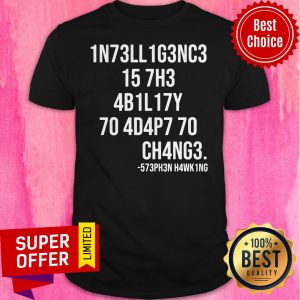 Top 1n73ll1g3nc3 15 7h3 4b1l17y 70 4d4p7 70 Shirt
