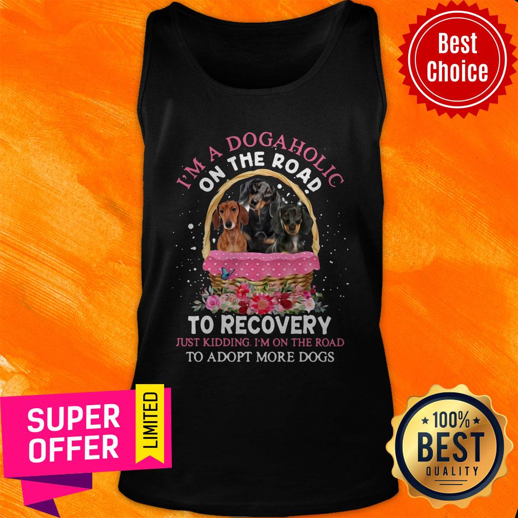 dachshund-lovers-dogaholic-road-to-recovery-just-kidding-im-on-the-road-adopt-more-dogs-tank-top.jpg