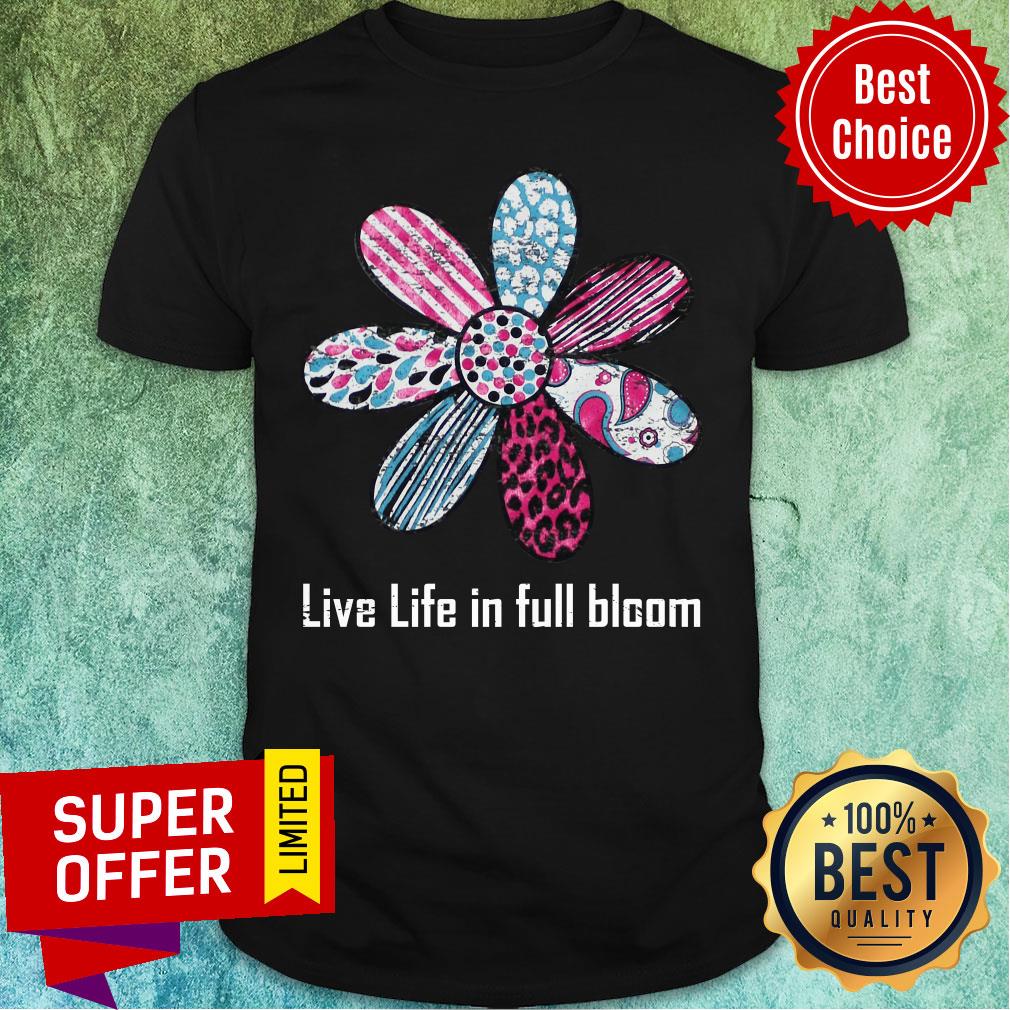 Daisy Flower Live Life In Full Bloom Shirt